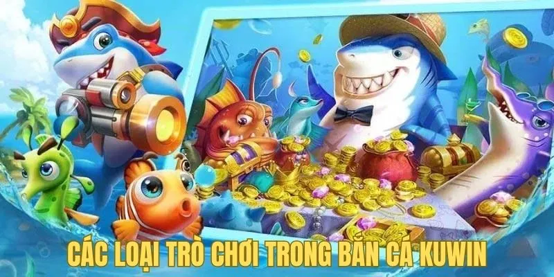 Các loại trò chơi có trong bắn cá Kuwin