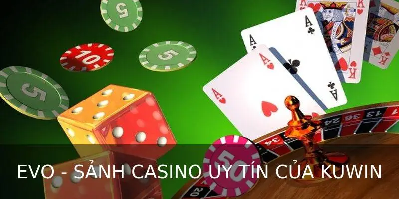 EVO - Sòng bạc đẳng cấp tại casino uy tín